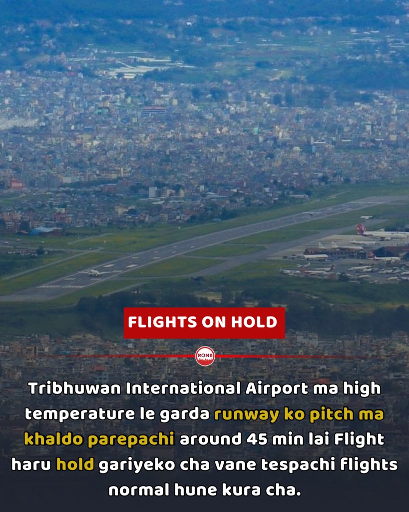 Tribhuwan International Airport ma high temperature le garda runway ko pitch ma khaldo parepachi around 45 min lai Flight haru hold gariyeko cha vane tespachi flights normal hune kura cha.