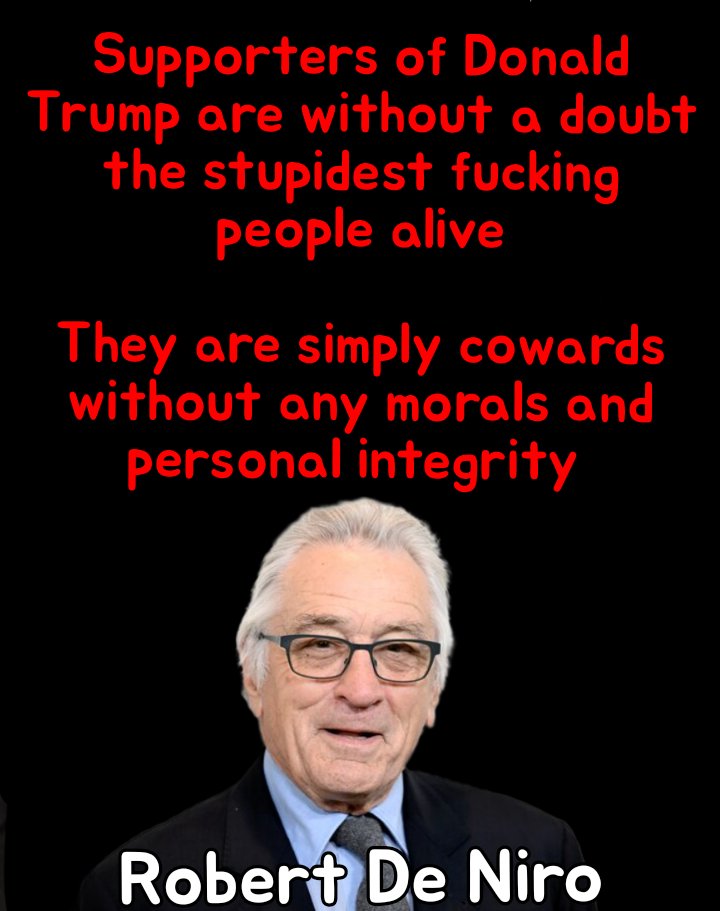 @SenseiDuckOR I agree. You agree. Robert De Niro Agrees....thousands of knuckle dragging, bigoted, ill educated, misinformed MAGA morons don't.