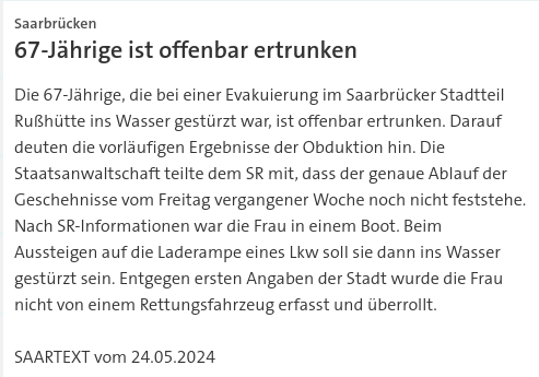 #SKK20240524 #SAARTEXT Die 67-Jährige, die bei einer Evakuierung im Saarbrücker Stadtteil Rußhütte ins Wasser gestürzt war, ist offenbar ertrunken | #Hochwasser #Saarbrücken #Evakuierung #Rettung #Obduktion #ertrunken #Rußhütte