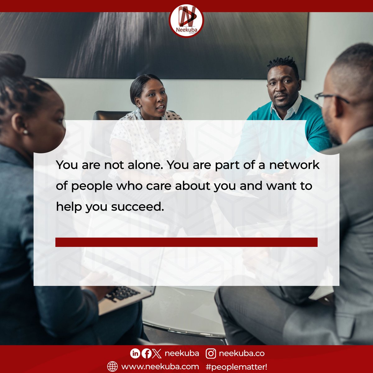 You are not alone. You are part of a network of people who care about you and want to help you succeed.

#neekuba #peoplematter #success #notalone