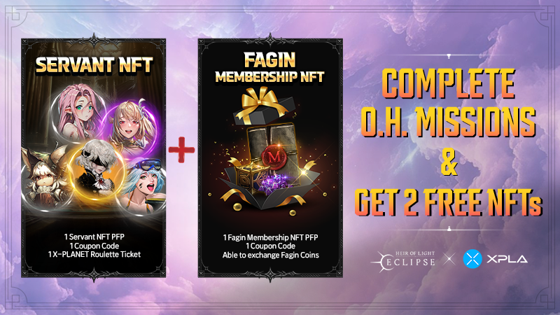 Greetings, Heirs.
Here we finally reveal the Original Heirs (O.H.) rewards!✨

Complete all O.H. Missions and get 2 FREE NFTs!

🎁1 Servant NFT + 1 Fagin Membership NFT🎁

Don't worry if you haven't begun yet.
You can start today and complete them on time!

Join now!