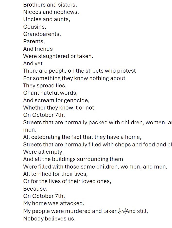 Oct 7: A poem that my 12 year old daughter wrote as a school assignment. She happened to visit Israel on Oct 7… She left me speechless, wondering how young children can call out things so clearly when adults fail….