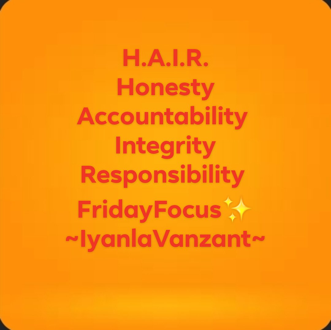 H.A.I.R.
Honesty
Accountability 
Integrity
Responsibility 
FridayFocus✨️
~IyanlaVanzant~