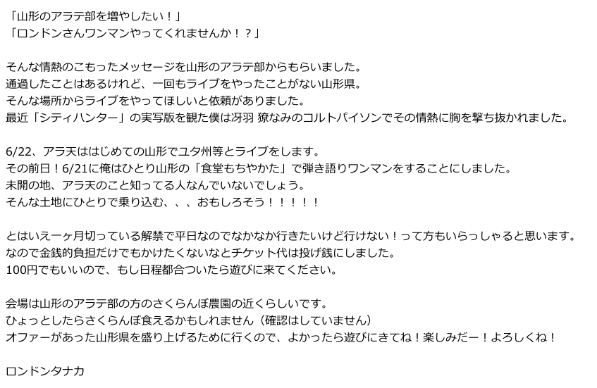 【🍒解禁/山形ワンマン🍒】

2024.06.21（FRI)
「田中さくらんぼワンマン」
～はじめての山形～

出演
チェリー田中（a.k.a.ロンドンタナカ）

OPEN17：30
START18：00

TICKET投げ銭（100円～）

食べ物、飲み物持ち込み自由
＊音響機材がないので生歌です

予約
tiget.net/events/322814