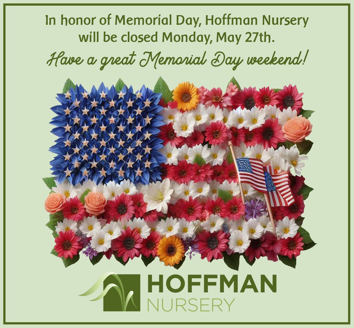 In honor of Memorial Day, Hoffman Nursery will be closed Monday, May 27th. 
Have a great Memorial Day weekend!
