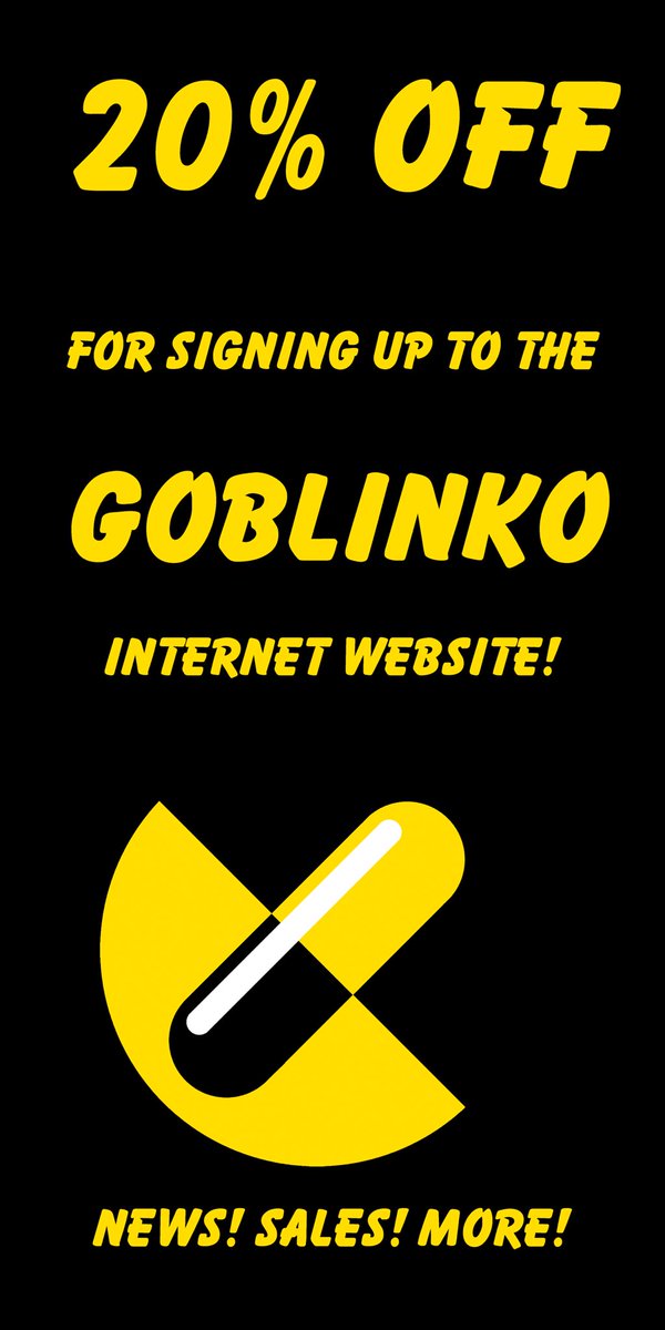 Everyone should sign up for our mailing list! 20% off & daily news, new stuff more! goblinkomegamall.com