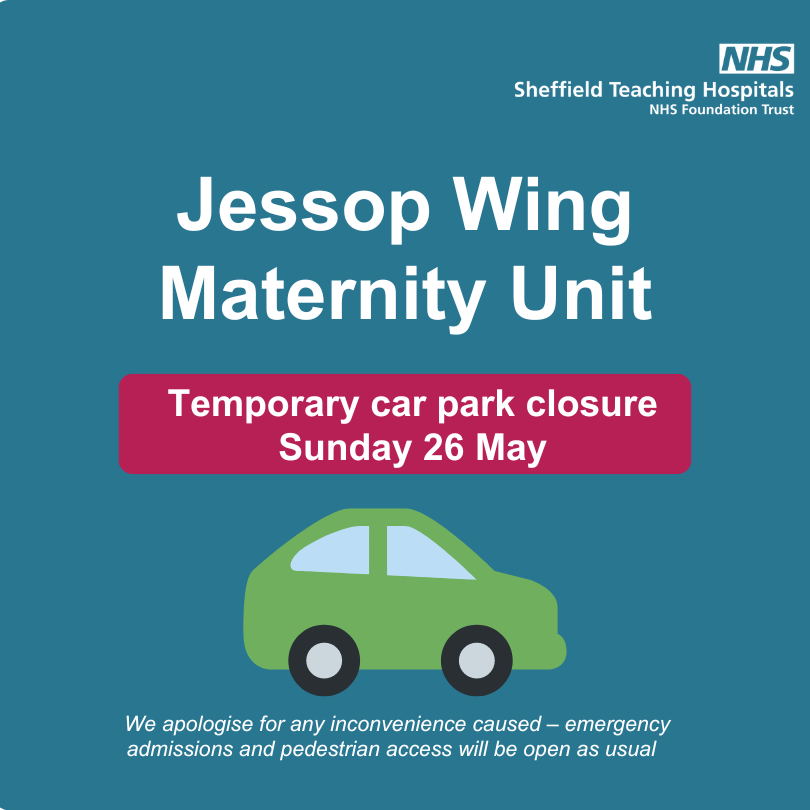 Jessop Wing Maternity Unit car park will be temporarily closed on Sunday 26 May to allow essential crane access. Patients, visitors and staff will be able to access the hospital via the pedestrian route. Emergency admission is open as usual. Thank you for your understanding.