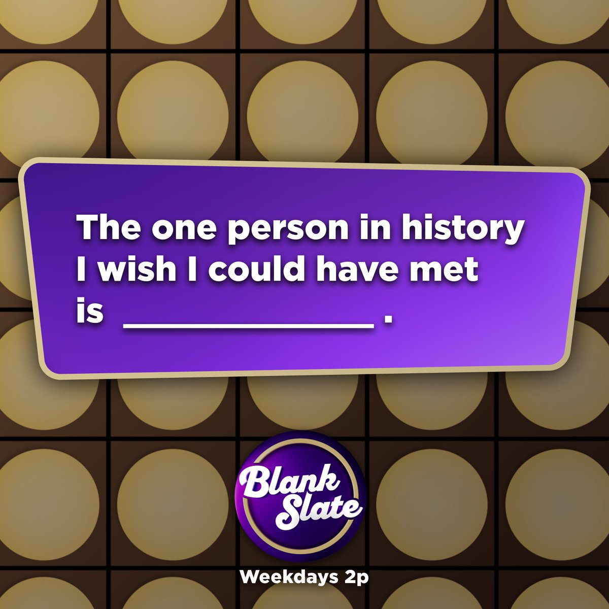 Who would you like to have met? #BlankSlate with @mariolopezviva, Weekdays at 2p