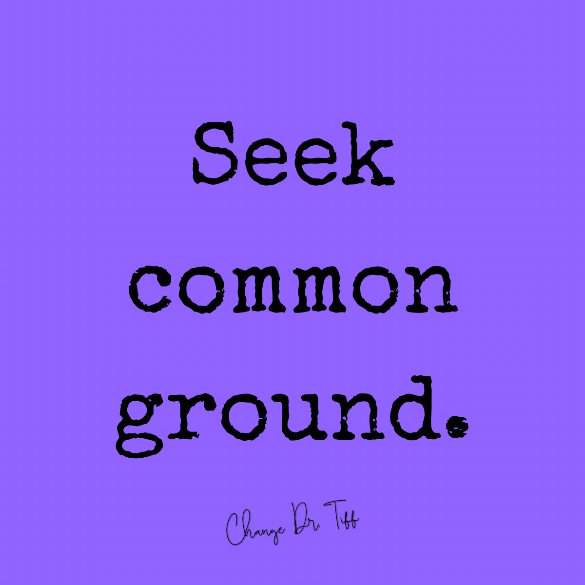 Seek common ground to bridge communication gaps.

#BeTheChange #ChangeDrTiff