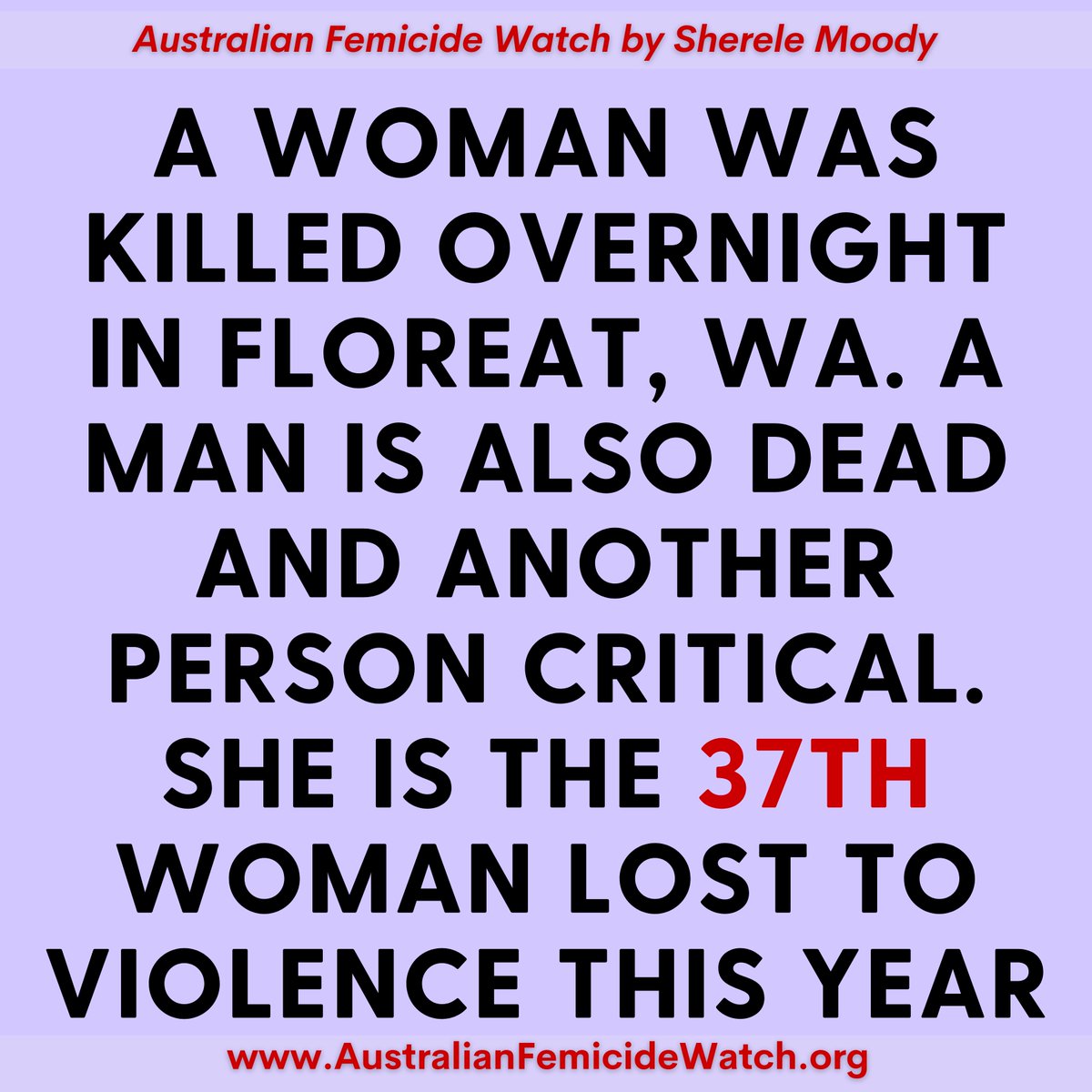 Another woman's life has been wiped out by an act of violence. Last night, someone shot a woman dead in her home at Floreat, Western Australia. Police say a man is dead and another person is in a critical condition in hospital. She is the 37th woman killed this year. It's been