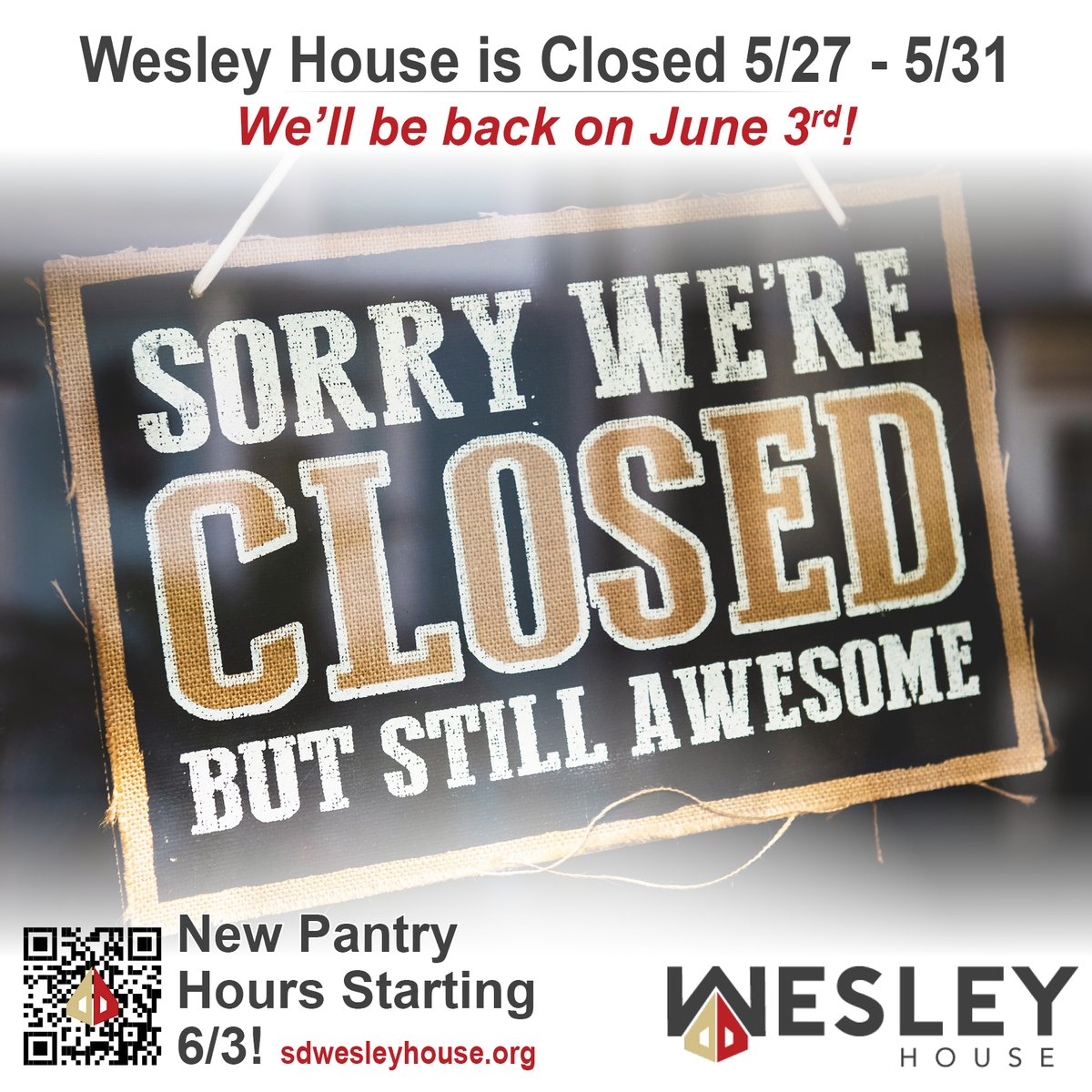 Wesley House offices &amp; food pantry are closed Mon, 5/27 through Fri, 5/31. We'll reopen with new pantry hours on Mon, 6/3.
If you need immediate assistance, please call 2-1-1 or go to 211sandiego.org.
For info about our new pantry hours, go to sdwesleyhouse.org/resources.