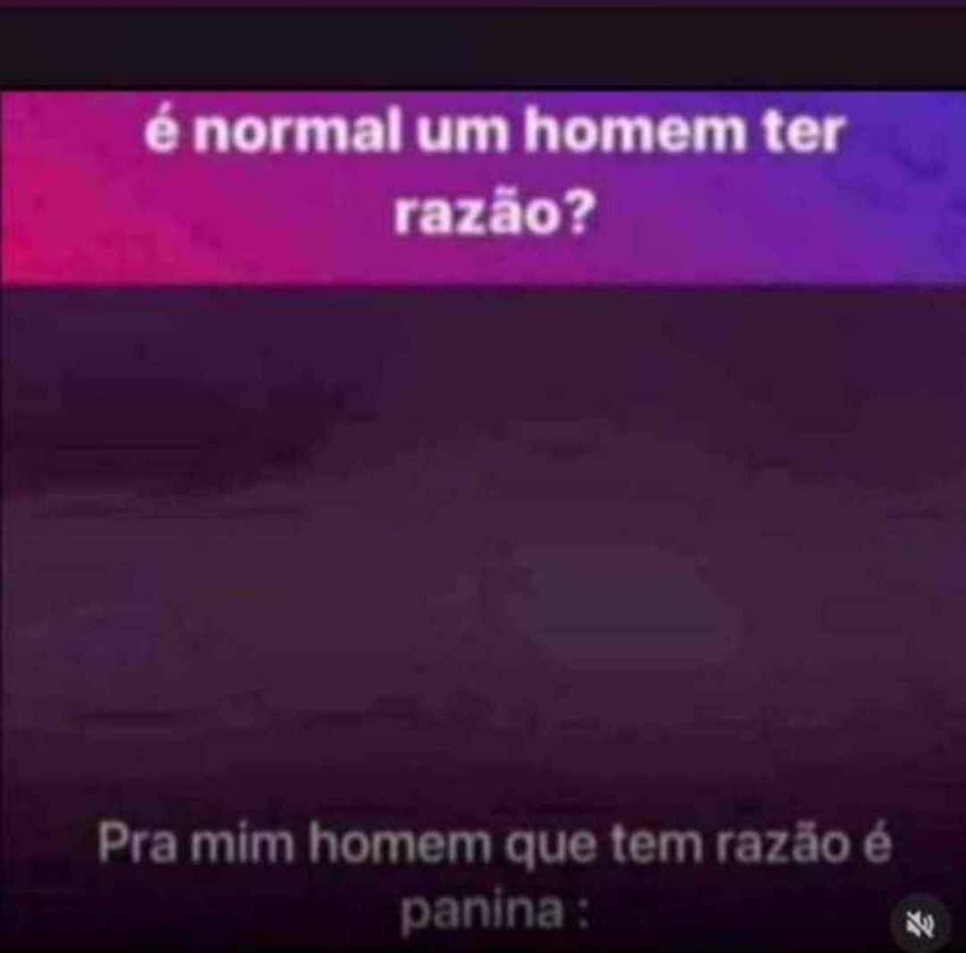 Assim queres ter razão pra ir com ele aonde ?