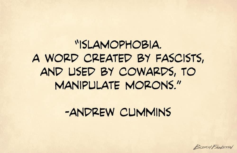 “Islamophobia” makes as much sense as Naziphobia, as cancerphobia, as poisonphobia, as evilphobia. It was made up by the Islamic enemy to silence criticism of Islam, and it hasn’t worked.