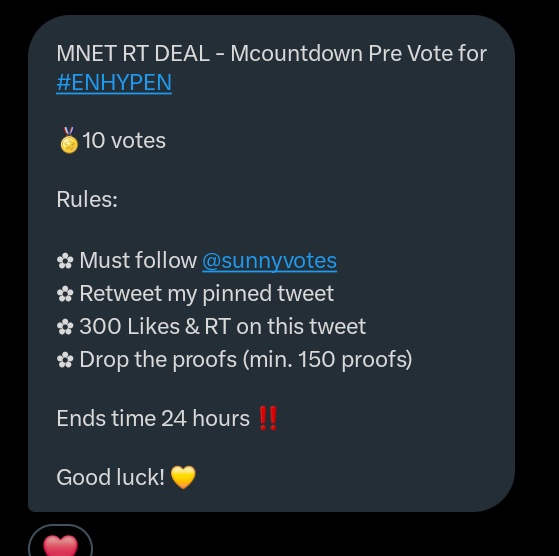 MNET RT DEAL - Mcountdown Pre Vote for #ENHYPEN 

🏅10 votes 

Rules:

✿ Must follow <a href="/sunnyvotes/">Sunny Votes</a>
 ✿ Retweet my pinned tweet
✿ 300 Likes &amp; RT on this tweet 
✿ Drop the proofs (min. 150 proofs)

Ends time 24 hours ‼️

Good luck! 💛
#ENFuelUp #ENVOOSTERS