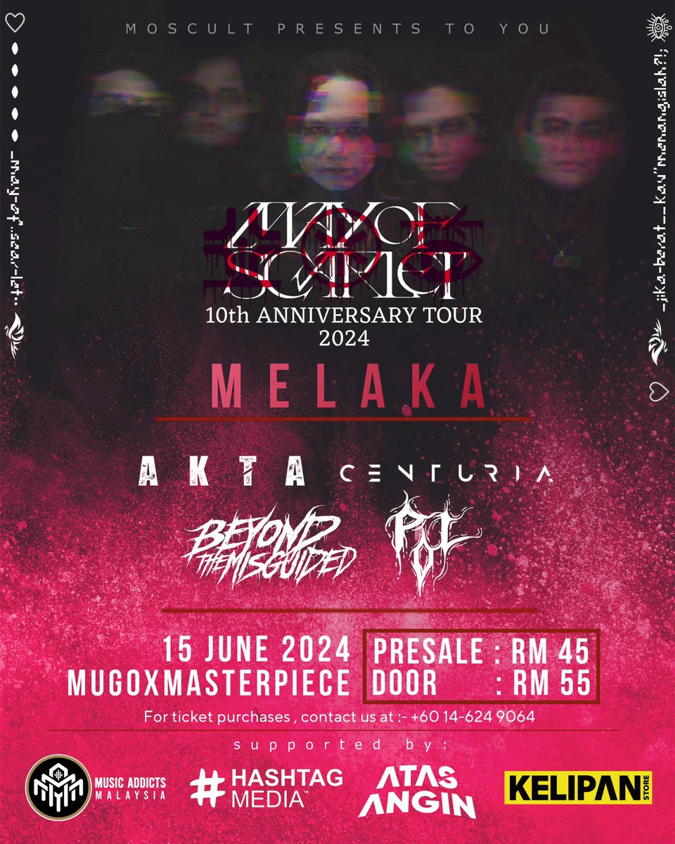 Moscult present May Of Scarlet 10th anniversary at Melaka

Along with us 
Akta 
Centuria
Beyond the misguided
Plague of leona

Tickets: 
Presale RM45
Door RM55

Click link chatwith.io/s/664b6074765c2 and get your tickets now!