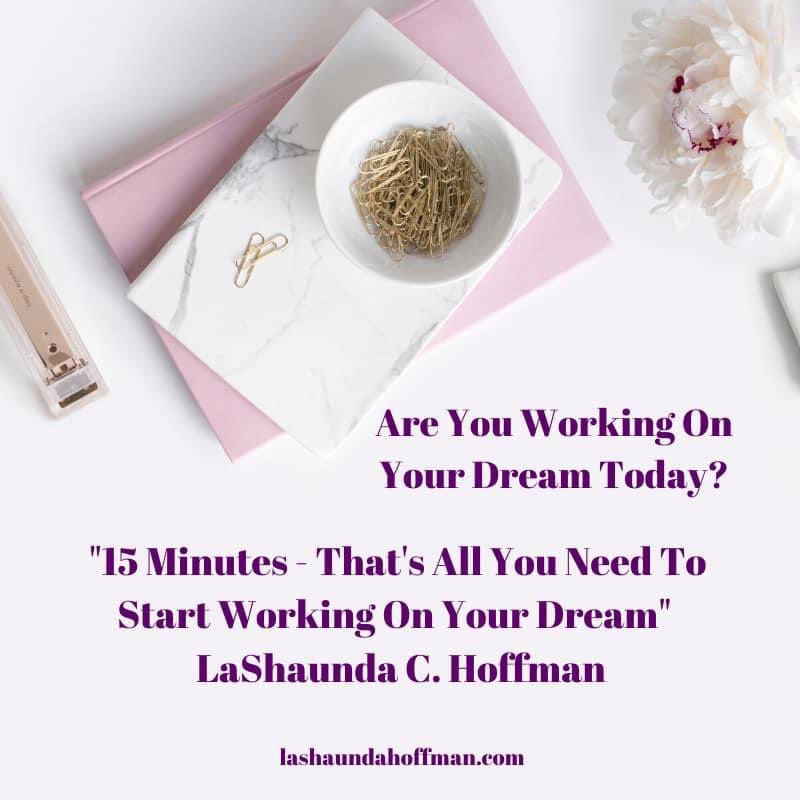 Your dream starts with you.  

Will you make time today?