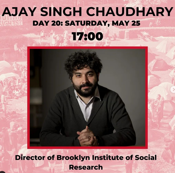 We are proud  to present Professor Ajay Singh Chaudhary, the director of Brooklyn  Institute of Social Research as a speaker at 17:00 ❤️‍🔥

Come join in Rafah Garden! We would love to see as much support as possible for this very special speaker 🕊️