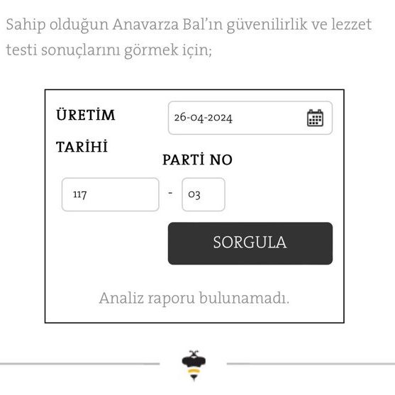 Bir takipçimiz Anavarza markalı balların web sitesindeki 'balı sorgula' kısmına bilgileri girmesine rağmen analiz raporunun çıkmadığını belirtiyor.
Her parti ürün için analiz raporu sunma düşüncesi güzel fakat neden bu partinin analizi yok?
anavarzabal.com/bal-analizi
@AnavarzaBal