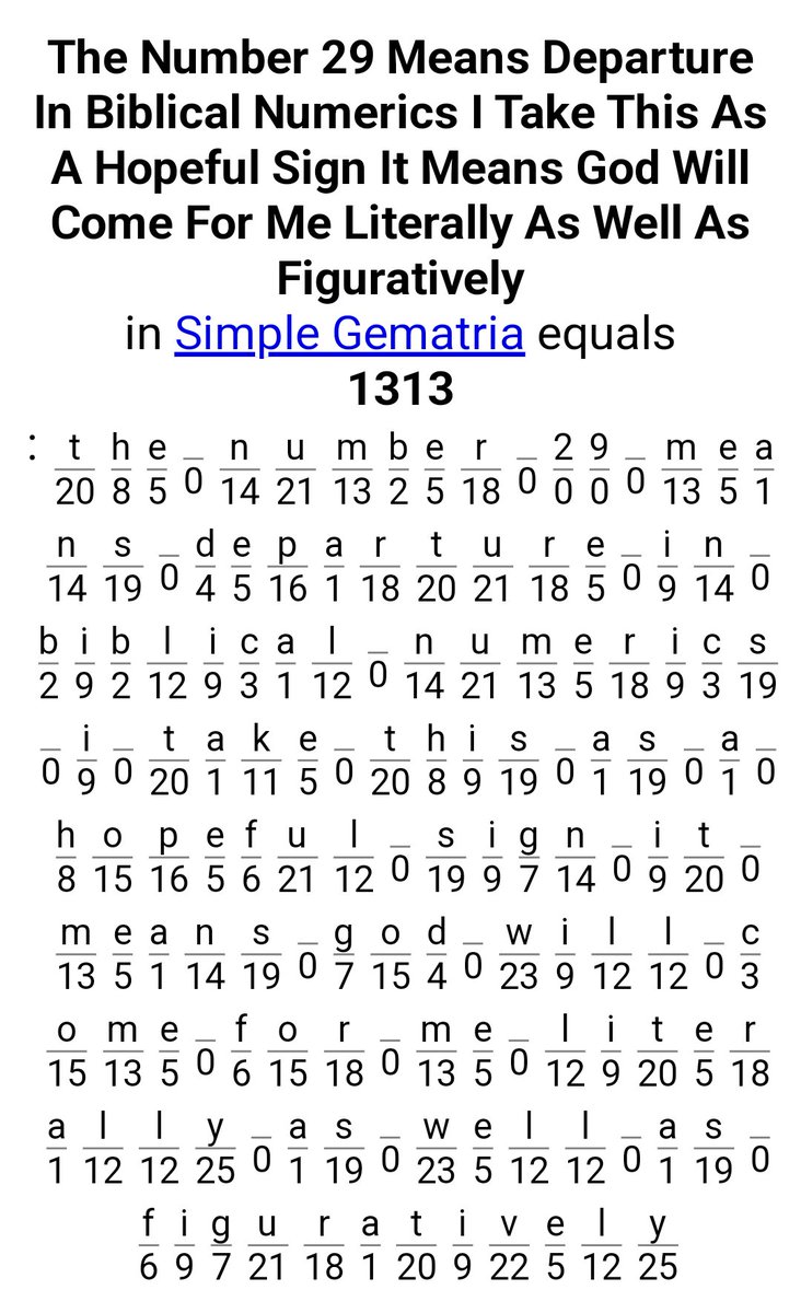 godinnumbers's tweet image. #Gematria 
"The #29 Means "Departure" in Biblical Numerics. Take this as a hopeful sign, as it means God will come for me literally &amp;amp; figuratively.
In simple Gematria it equates to #1313
#DivineSigns
#GodInNumbers