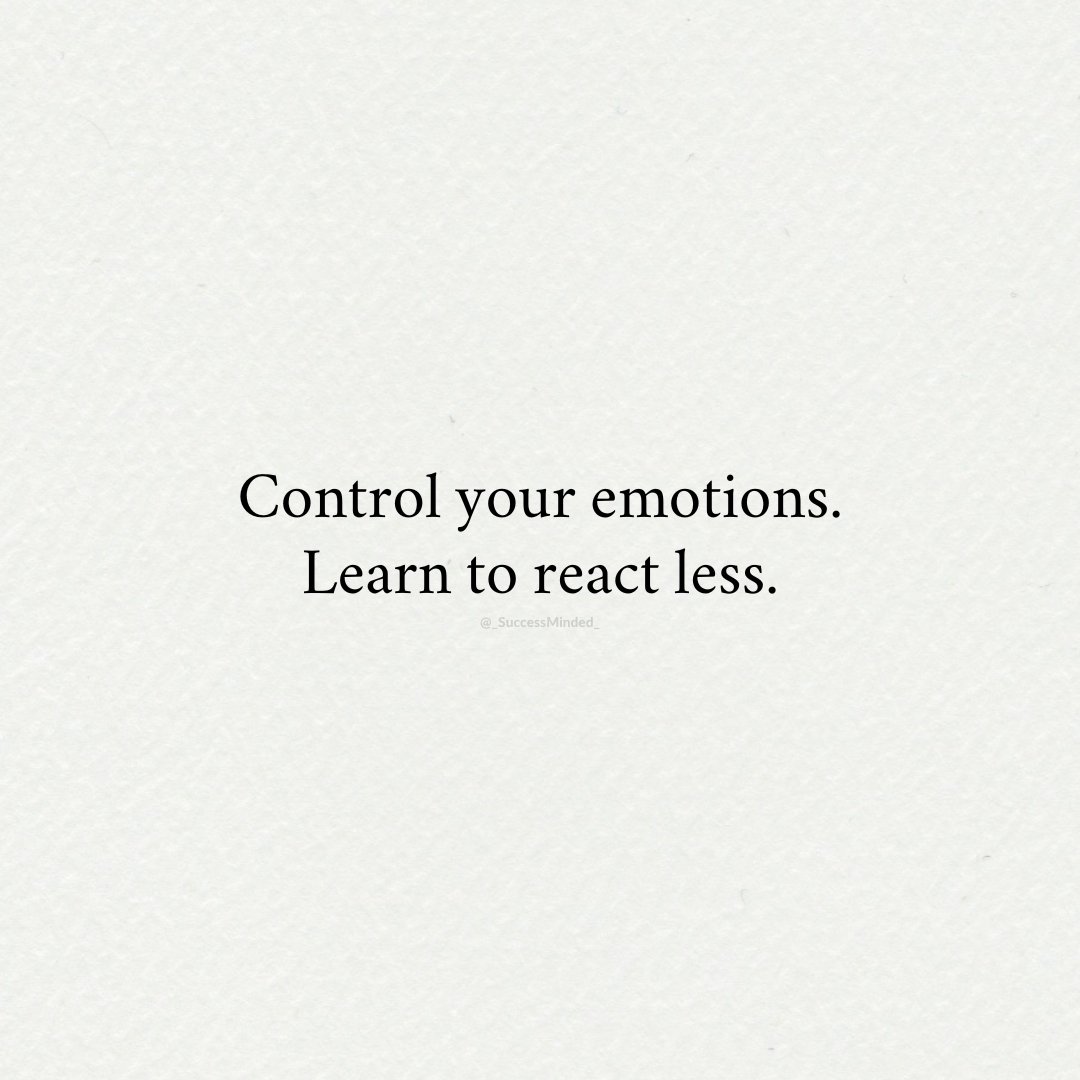 Control your emotions.