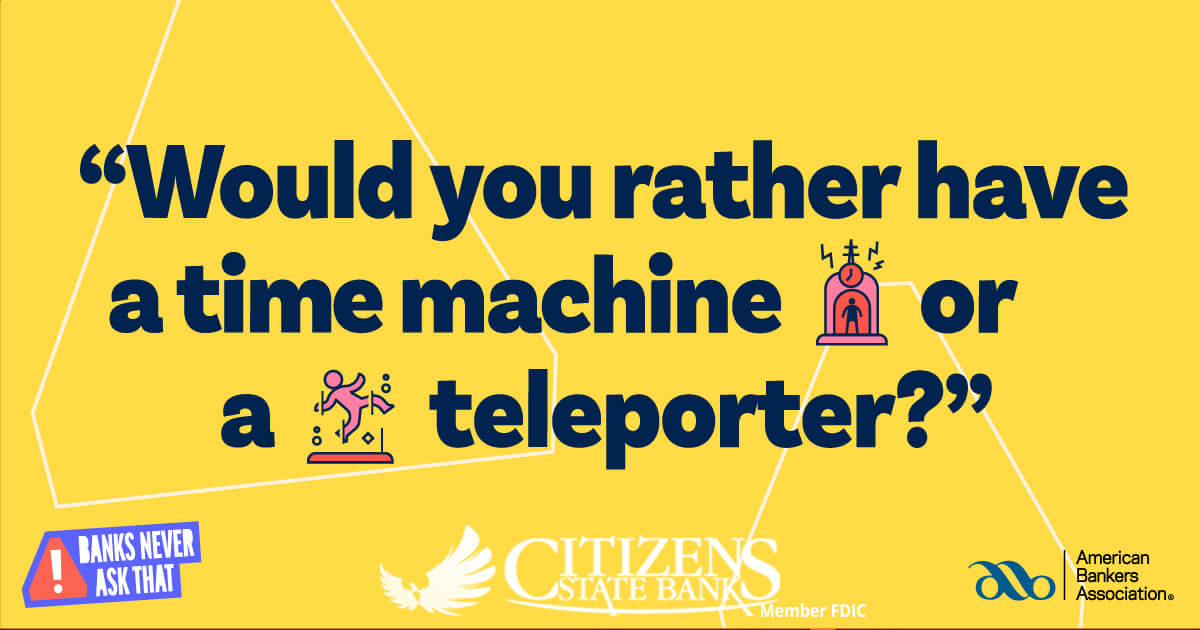 Would you rather teleport or travel through time? #BanksNeverAskThat. They also wouldn't ask for your SSN in an email. Only scammers would - learn how to spot them: hubs.ly/Q02x0__q0