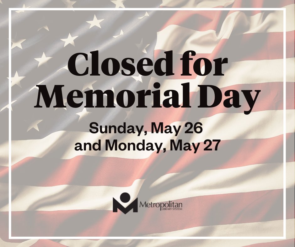 In honor of the Memorial Day holiday, all Metropolitan Library locations will be closed tomorrow, May 26 and Monday, May 27. Libraries will reopen on Tuesday, May 28. For access to online resources and catalog, available 24/7, please visit metrolibrary.org.