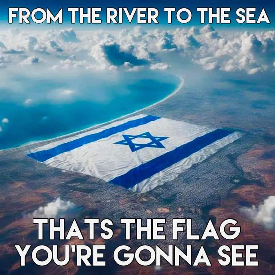 From the river to the sea, that’s the flag you’re gonna see

Desde el río hasta el mar esta es la bandera que verás. 

#Israel , la Tierra de Sion y Jerusalén