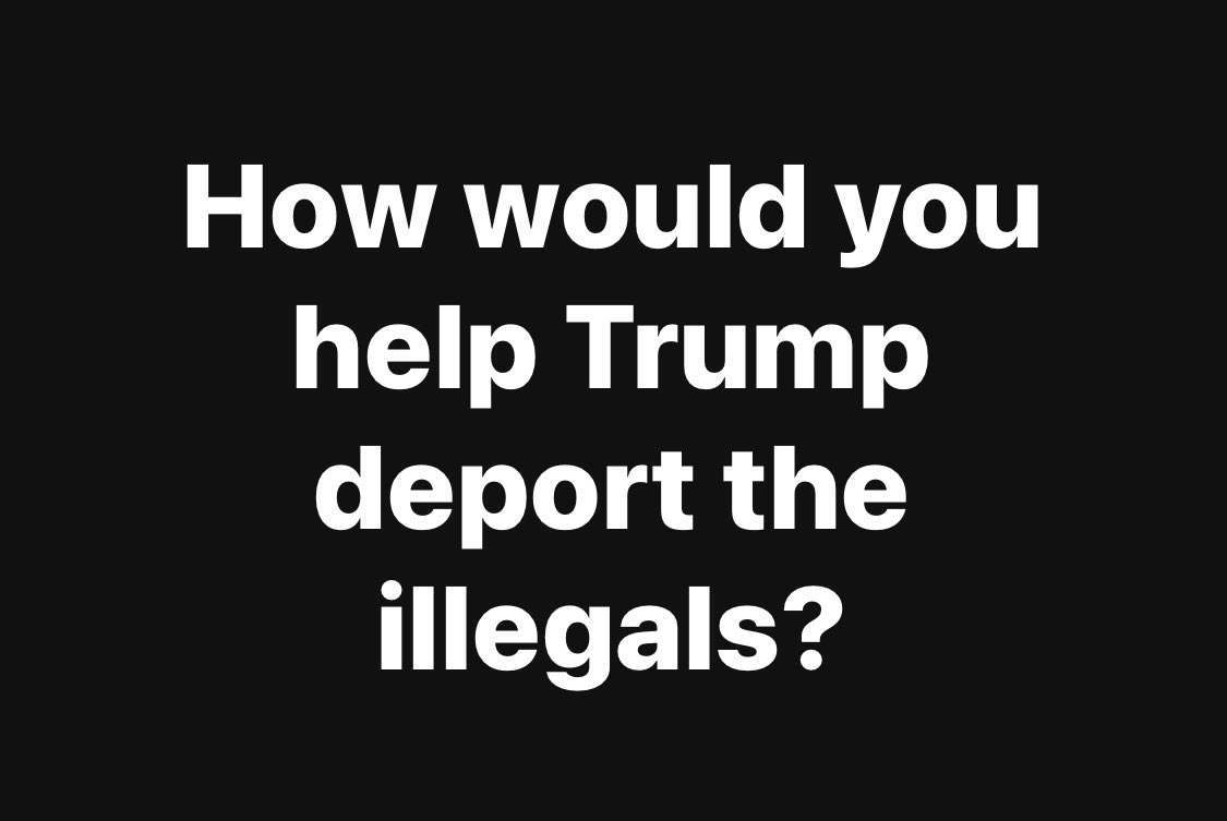 How would you help Trump deport the illegals?