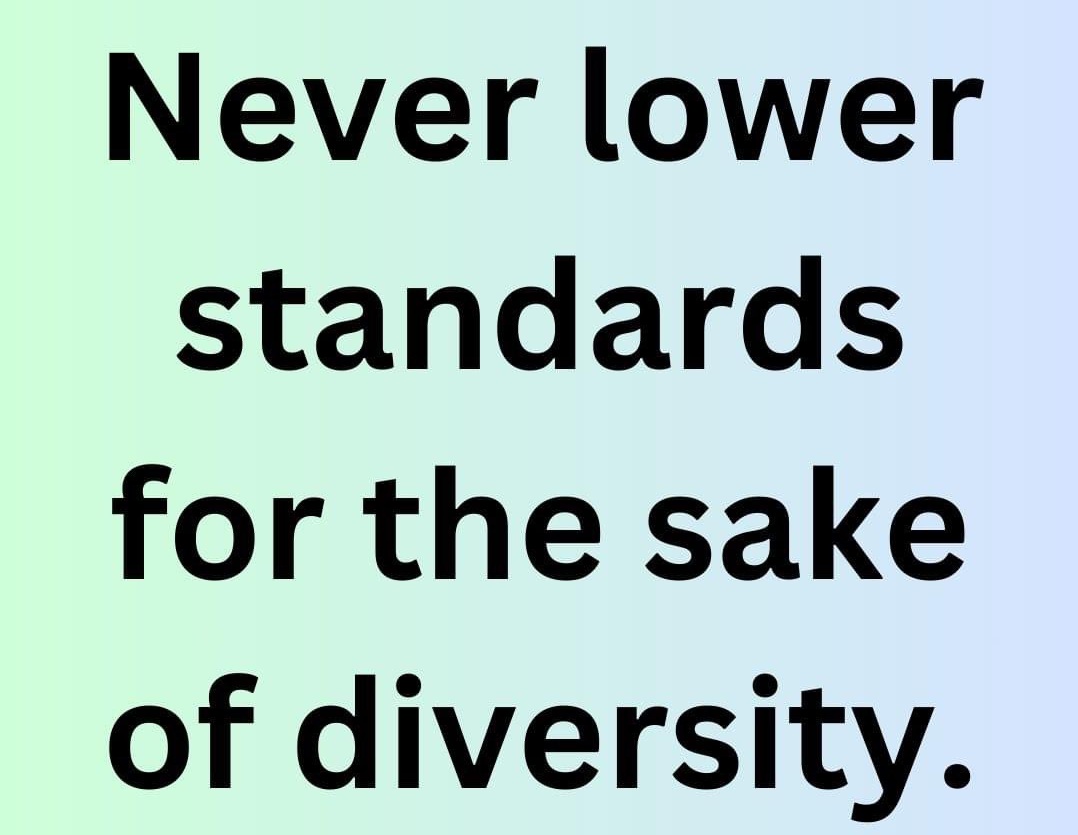 Never lower standards for the sake of diversity. Retweet if you agree.
