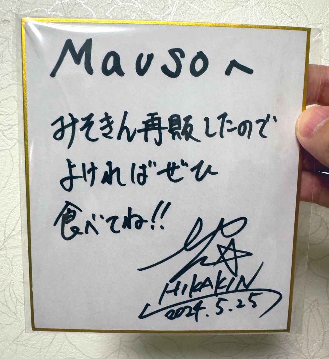ヒカキンからもらった色紙の名前がMausoになってるの気づけなかった😱😱

疲れてるのかな！笑笑😂