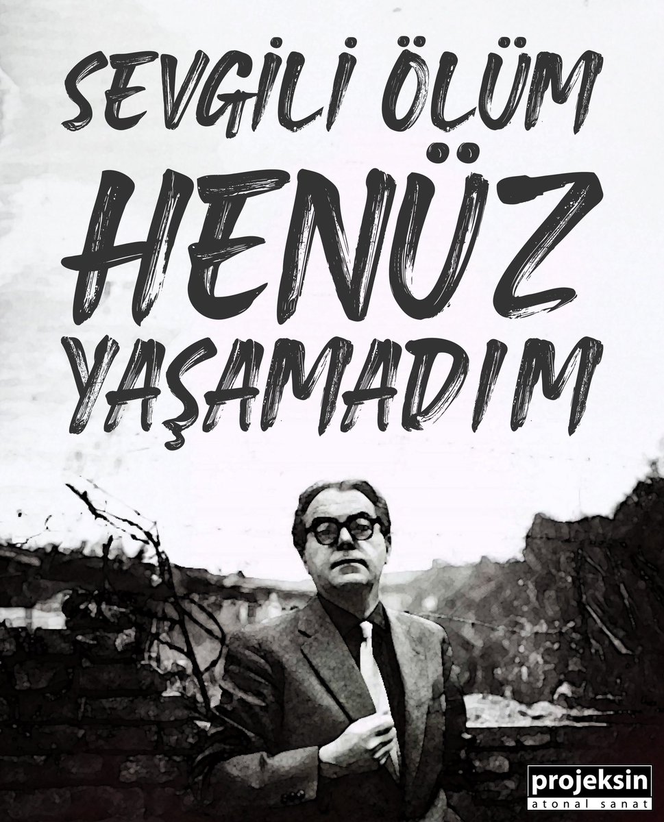 “sevgili ölüm, henüz yaşamadım.”