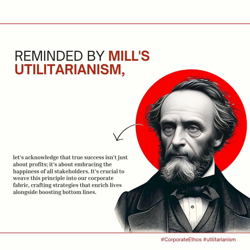 Reminded by Mill's utilitarianism, let's acknowledge that true success isn't just about profits; it's about embracing the happiness of all stakeholders. We must weave this principle into our corporate fabric to enrich lives and boost bottom lines. #CorporateEthos #utilitarianism