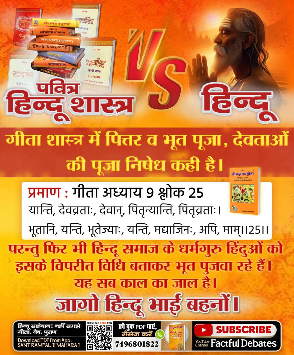 #HolyHinduScriptures_Vs_Hindu
गीता शास्त्र में पित्तर व भूत पूजा, देवताओं की पूजा निषेध कही है। 
प्रमाण : गीता अध्याय 9 श्लोक 25
यान्ति, देवव्रताः, देवान्, पितृन्यान्ति, पितृव्रताः।
भूतानि, यन्ति, भूतेज्याः, यन्ति, मद्याजिनः, अपि, माम्।।25।।#GodNightSunday