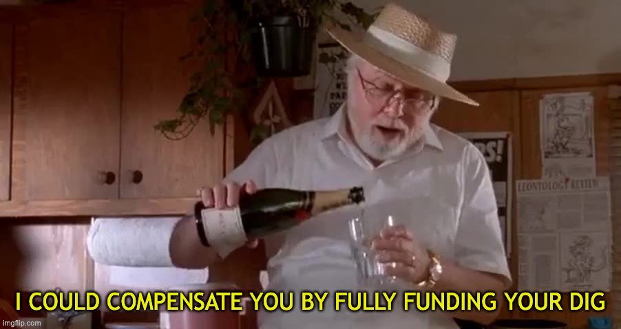 I'm rewatching Jurassic Park and the main characters have just been offered three years of research funding, which, as an academic, is harder to beileve than the dinosaurs