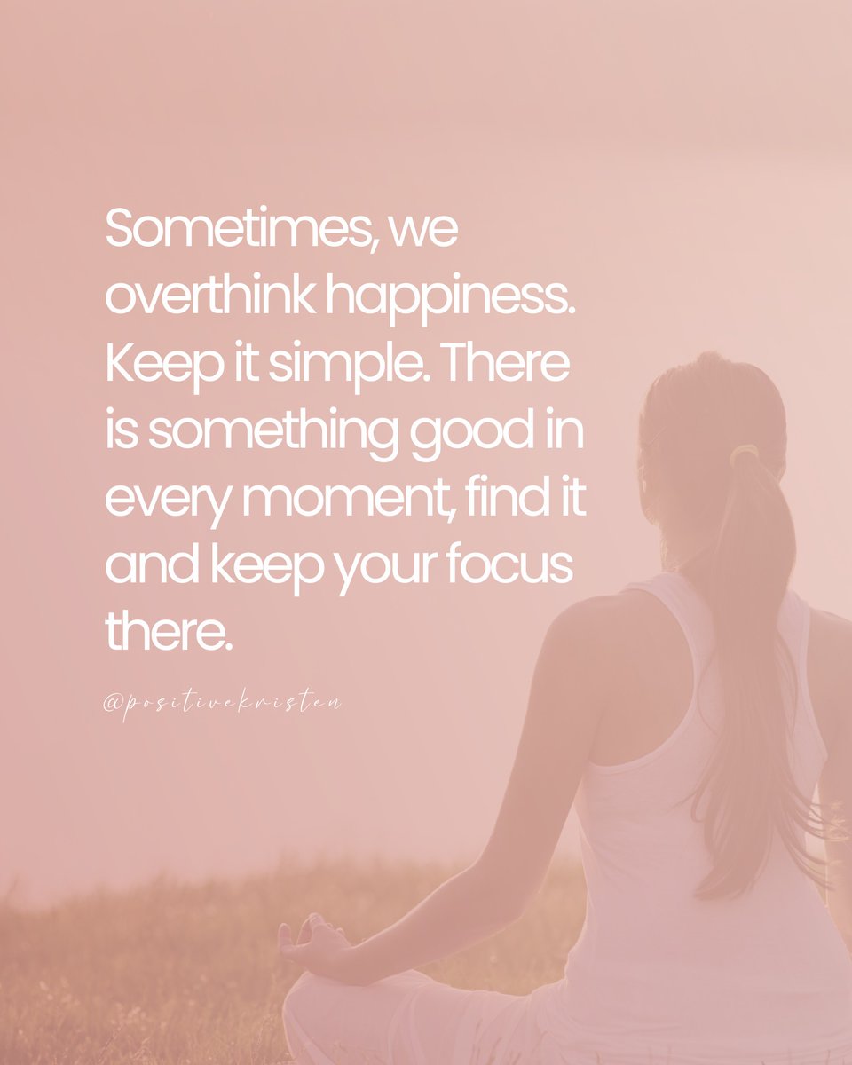 We overthink happiness. Keep it simple. There is something good in every moment, find it and keep your focus there. - Kristen Butler
