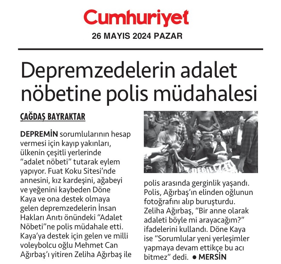 KAYIP YAKINI DEPREMZEDELERE POLİS MÜDAHALESİ 'BİZE REVA GÖRÜLEN BU MU?' “Bizim için hiçbir şey kolay değil. Yasımı tutmak isterken sokaklara çıkmak zorunda kalıyoruz. Benim hazırlatırken iki gün ağladığım oğlumun afişini polis alıp bir çırpıda buruşturdu. Bir anne olarak adaleti