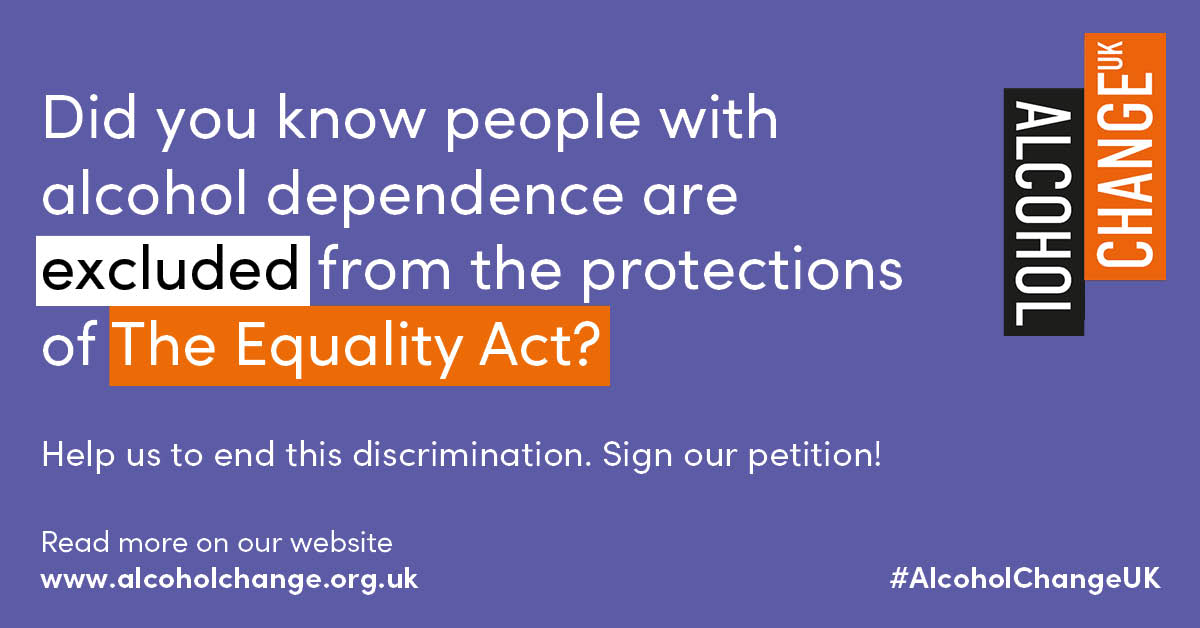 We are campaigning for a change in the law to remove the exclusion of alcohol dependence in the Equality Act. Can you help us to change the law and end this discrimination? Sign our petition and find out more: alcoholchange.org.uk/policy/the-equ…