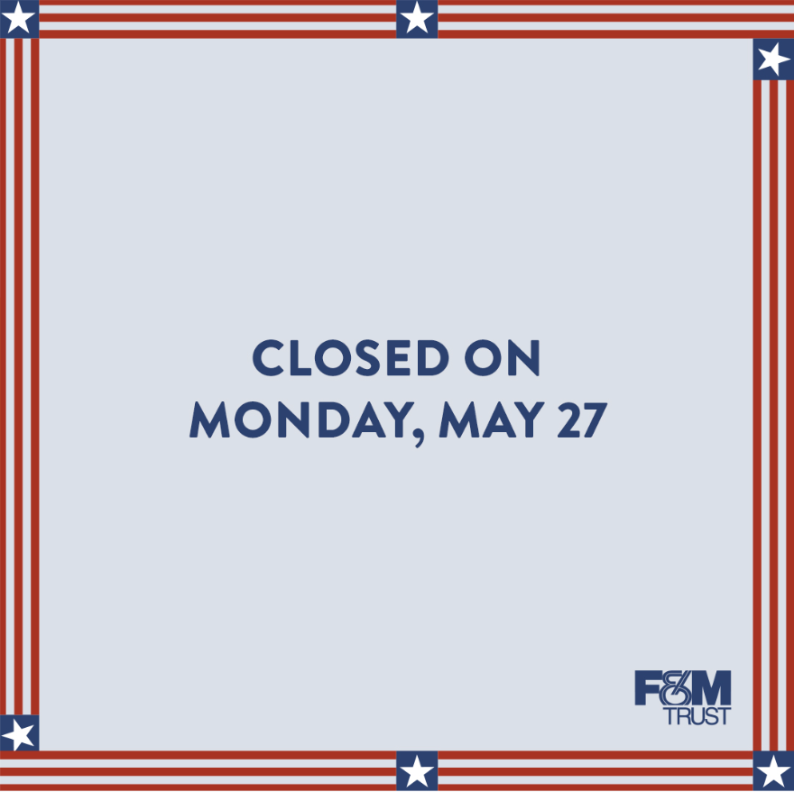 All F&M Trust offices will be closed on Monday, May 27, in observance of Memorial Day. Join us in honoring our country’s fallen heroes.