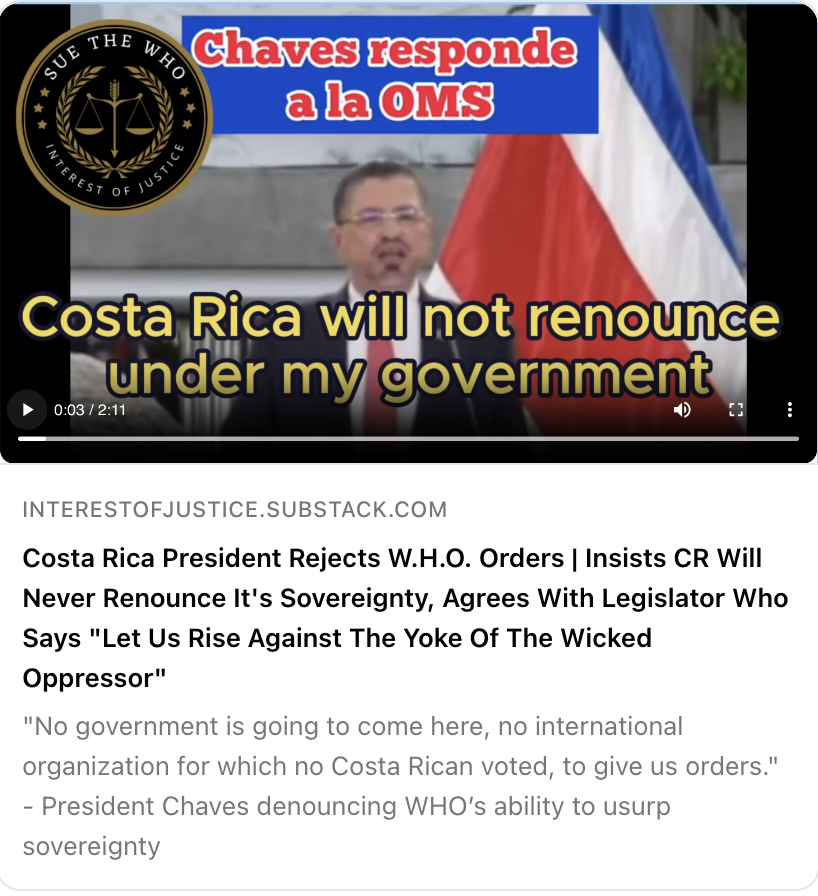 ⚖️💥 Costa Rica President Rejects W.H.O. Orders | Insists CR Will Never Renounce It's Sovereignty, Agrees With Legislator Who Says 'Let Us Rise Against The Yoke Of The Wicked Oppressor' #ExitTheWHO #SueTheWHO #StopGlobalCensorship #StopAgenda2030 interestofjustice.substack.com/p/costa-rica-p… 👀 ❤️