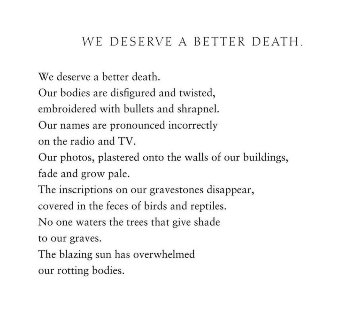 To quote Palestinian poet Mosab Abu Toha, “We deserve a better death.”