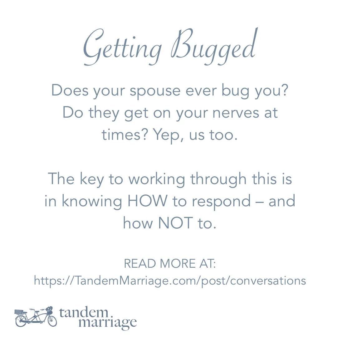 GETTING BUGGED?
 
Does your spouse ever bug you? Do they get on your nerves at times?
 
Yep, us too.
 
The key to working through this is in knowing HOW to respond – and how not to.
 
TandemMarriage.com/post/conversat…
 
#MarriageEducation #MarriageGoals #TeamUs
