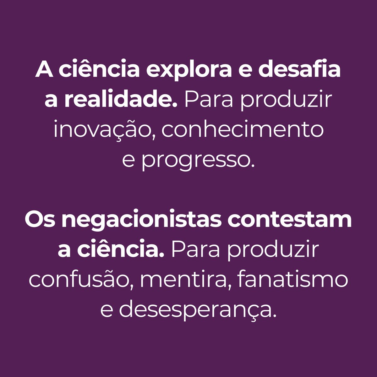 ‘Os negacionistas contestam a ciência. Para produzir confusão, mentira, fanatismo e desesperança.’