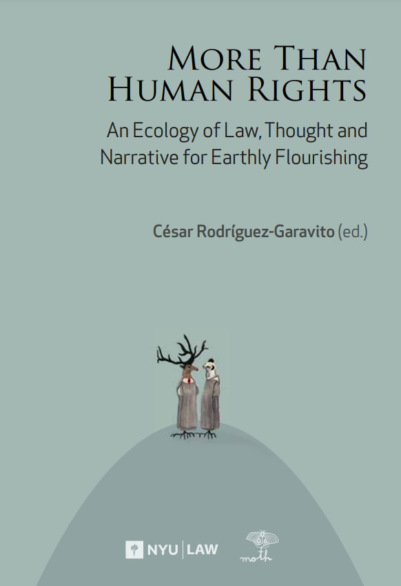 Free downloadable e-book More Than Human Rights:  An Ecology of Law, Thought and Narrative for Earthly Flourishing from the MOTH Project edited by César Rodríguez-Garavito "Featuring contributions from leading figures across law, science, philosophy, and literature, it explores