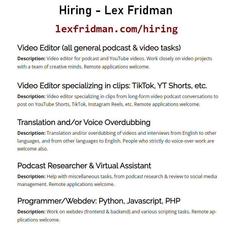 I'm hiring for podcast help including for: translation, video editing, programming/webdev, podcast research, etc. We're looking for exceptional humans (and robots). If interested, apply. Our team is awesome. Join us! lexfridman.com/hiring