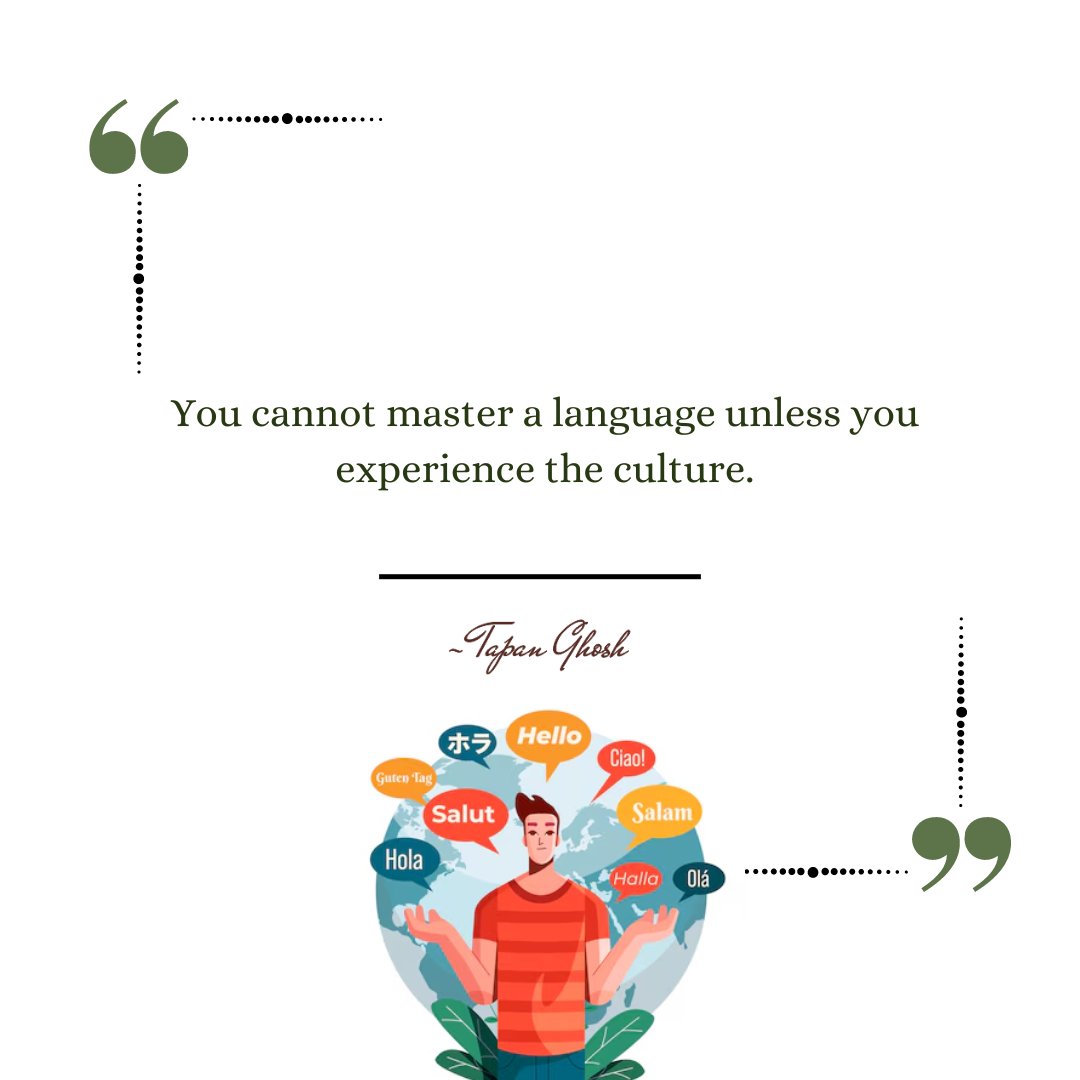 You cannot master a language unless you experience the culture.

#TapanGhosh #livingontheedge #filmmaker #flirtwithlife #faithinfate #LanguageLearning #CulturalExperience #LanguageAndCulture #CulturalUnderstanding #LanguageSkills #LearnThroughCulture #CulturalIntegration
