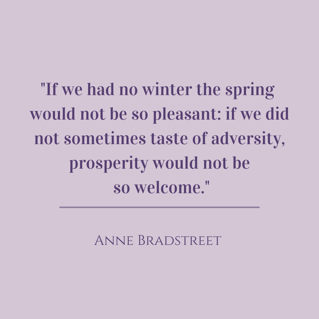 If we had no winter, the spring would not be so pleasant; if we did not sometimes taste adversity, prosperity would not be so welcome. Anne Bradstreet 

#grateful #saints #hope #silence #quotes #fear #religion #god #godquotes #reconciliation
