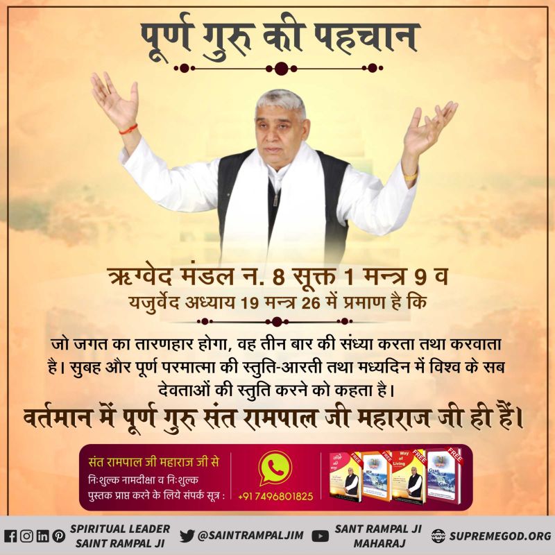 #GodMorningMonday
पूर्ण गुरु की पहचान
जो जगत का तारणहार होगा, वह तीन बार की संध्या करता तथा करवाता है। सुबह और पूर्ण परमात्मा की स्तुति-आरती तथा मध्यदिन में विश्व के सब देवताओं की स्तुति करने को कहता है।

वर्तमान में पूर्ण गुरु संत रामपाल जी महाराज जी ही हैं।