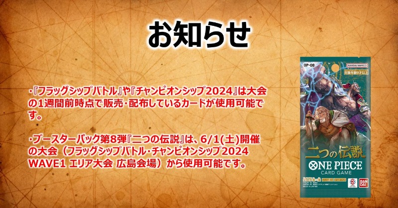 【お知らせ】
『フラッグシップバトル』や『チャンピオンシップ2024』では大会の1週間前時点で販売・配布しているカードが使用可能です。

5/25(土)発売のブースターパック 第8弾『二つの伝説』は6/1(土)より使用可能ですので、参加される方はご注意ください。

#ワンピカード
#ONEPIECEカードゲーム