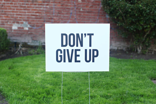 Put a ''Don't Give Up'' sign in your yard. 
#dontgiveup #spreadhope #positivity