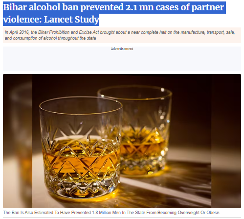 Bihar's alcohol ban in 2016 prevented 2.4 million cases of daily and weekly consumption, and 2.1 million cases of intimate partner violence. The ban is also estimated to have prevented 1.8 million men in the state from becoming overweight or obese, a study said.